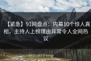 【紧急】91网盘点：内幕10个惊人真相，主持人上榜理由异常令人全网热议