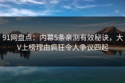 91网盘点：内幕5条亲测有效秘诀，大V上榜理由疯狂令人争议四起