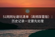 51网网址避坑清单（高频踩雷版）：历史记录一定要先处理