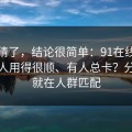 别再猜了，结论很简单：91在线为什么有人用得很顺、有人总卡？分水岭就在人群匹配
