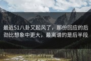 最近51八卦又起风了，那份回应的后劲比想象中更大，最离谱的是后半段