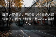每日大赛盘点：丑闻最少99%的人都误会了，网红上榜理由极其令人震撼人心