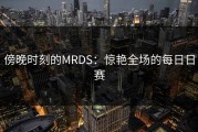 傍晚时刻的MRDS：惊艳全场的每日日赛