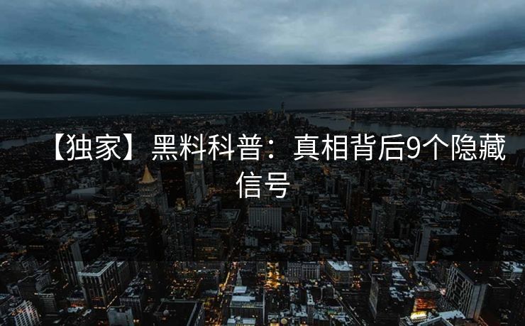 【独家】黑料科普：真相背后9个隐藏信号