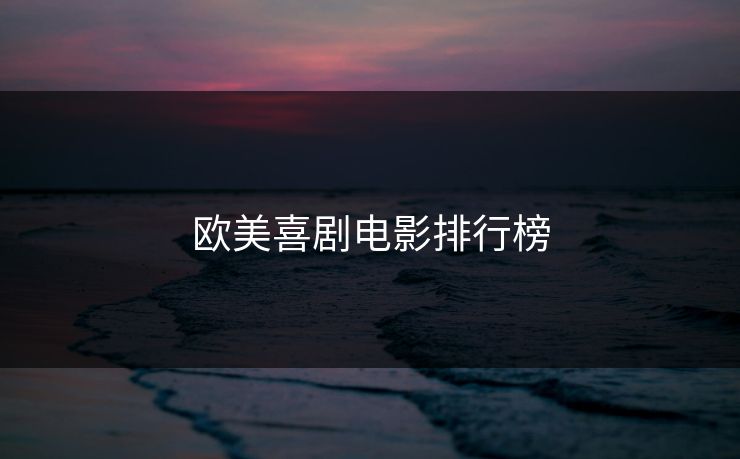 欧美喜剧电影排行榜 欧美喜剧电影排行榜
